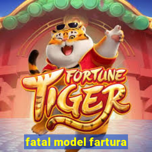 fatal model fartura